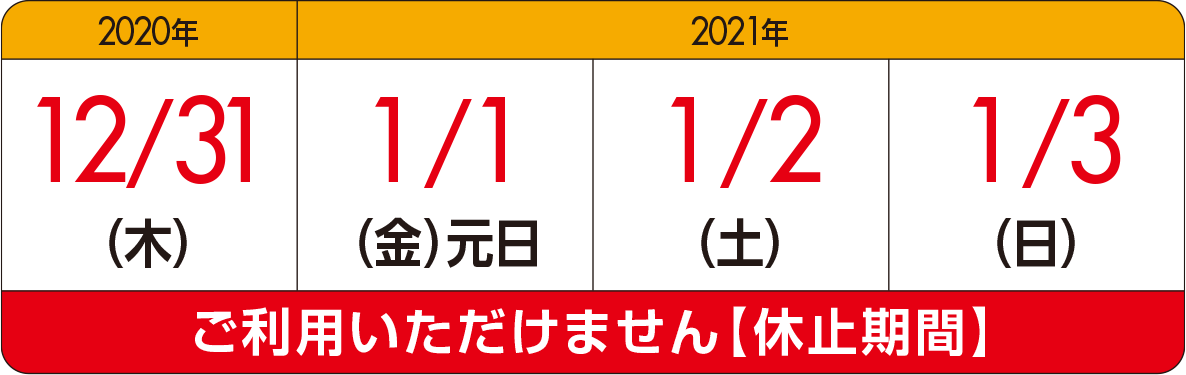 2020年12/31(木) 2021年1/1(金)1/2(土)1/3(日) ご利用いただけません【休止期間】