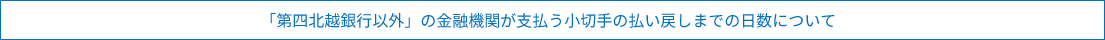 「第四北越銀行以外」の金融機関が支払う小切手の払い戻しまでの日数について