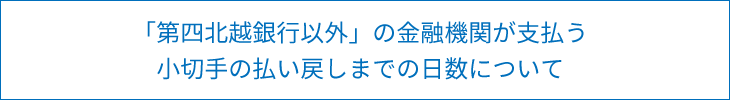 「第四北越銀行以外」の金融機関が支払う小切手の払い戻しまでの日数について