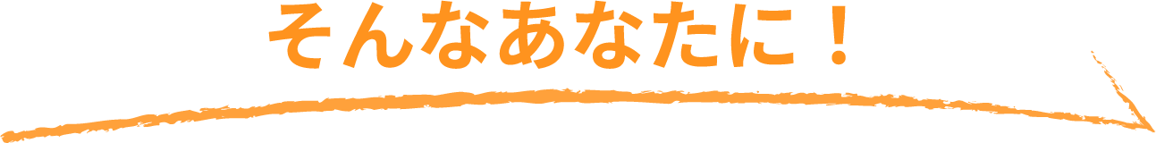 そんなあなたに