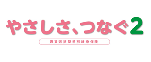 通貨選択型特別終身保険「やさしさ、つなぐ2」