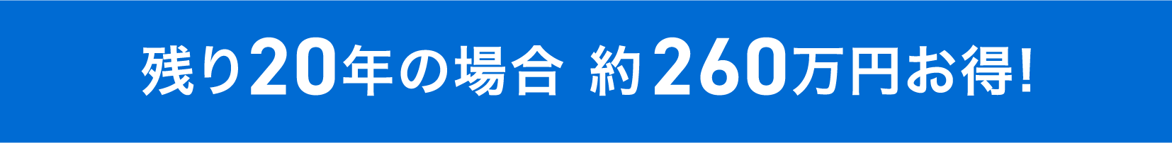 残り20年の場合 約260万円お得!